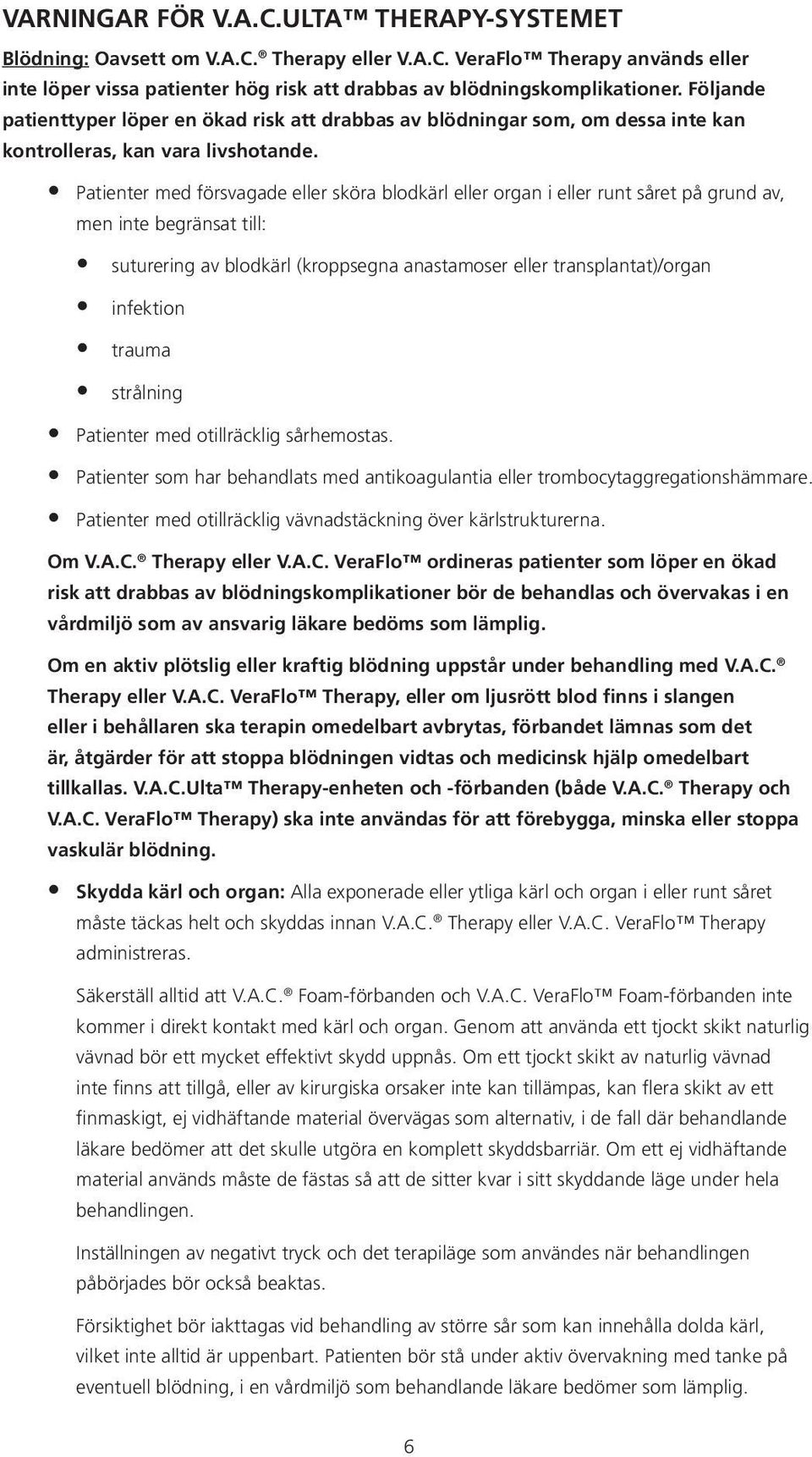 Patienter med försvagade eller sköra blodkärl eller organ i eller runt såret på grund av, men inte begränsat till: suturering av blodkärl (kroppsegna anastamoser eller transplantat)/organ infektion