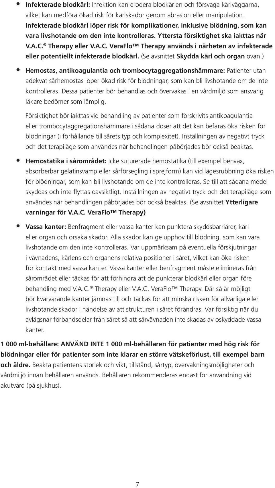 Therapy eller V.A.C. VeraFlo Therapy används i närheten av infekterade eller potentiellt infekterade blodkärl. (Se avsnittet Skydda kärl och organ ovan.