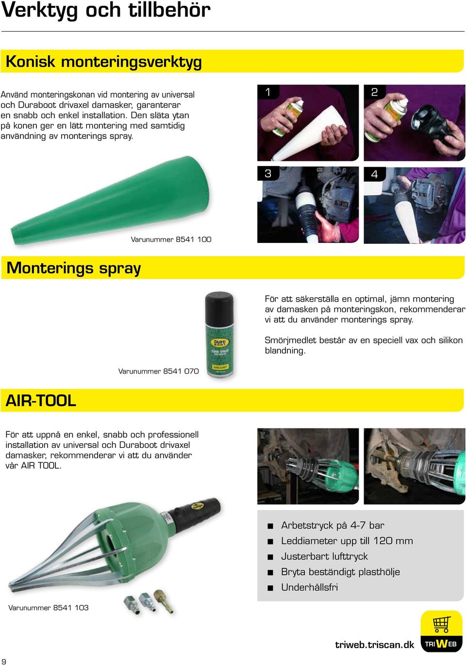 1 2 3 4 Varunummer 8541 100 Monterings spray För att säkerställa en optimal, jämn montering av damasken på monteringskon, rekommenderar vi att du använder monterings spray.