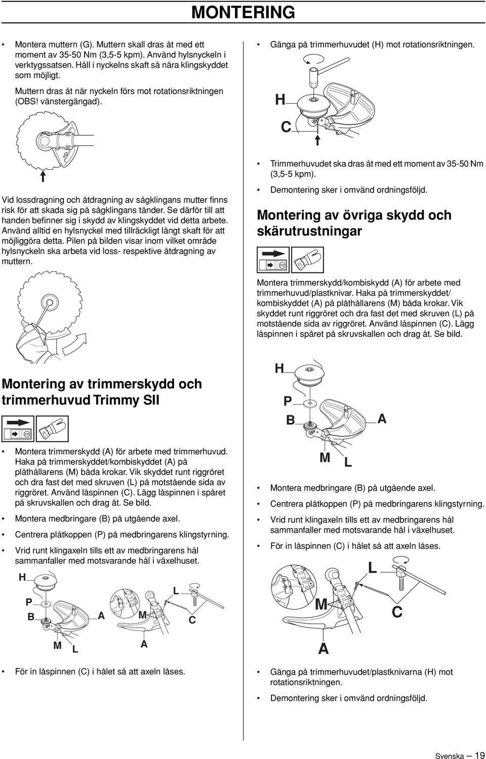 H C Trimmerhuvudet ska dras åt med ett moment av 35-50 Nm (3,5-5 kpm). Vid lossdragning och åtdragning av sågklingans mutter finns risk för att skada sig på sågklingans tänder.