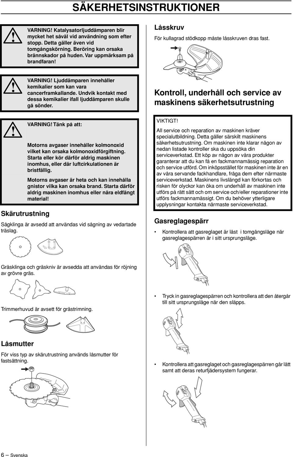 Undvik kontakt med dessa kemikalier ifall ljuddämparen skulle gå sönder.