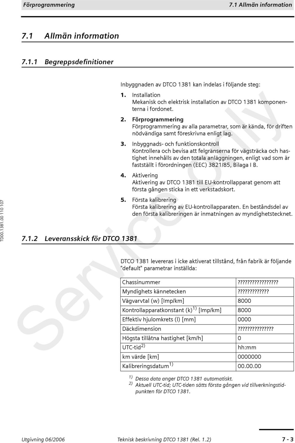 Förprogrammering Förprogrammering av alla parametrar, som är kända, för driften nödvändiga samt föreskrivna enligt lag. 3.