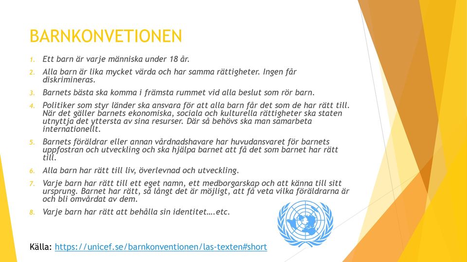 När det gäller barnets ekonomiska, sociala och kulturella rättigheter ska staten utnyttja det yttersta av sina resurser. Där så behövs ska man samarbeta internationellt. 5.