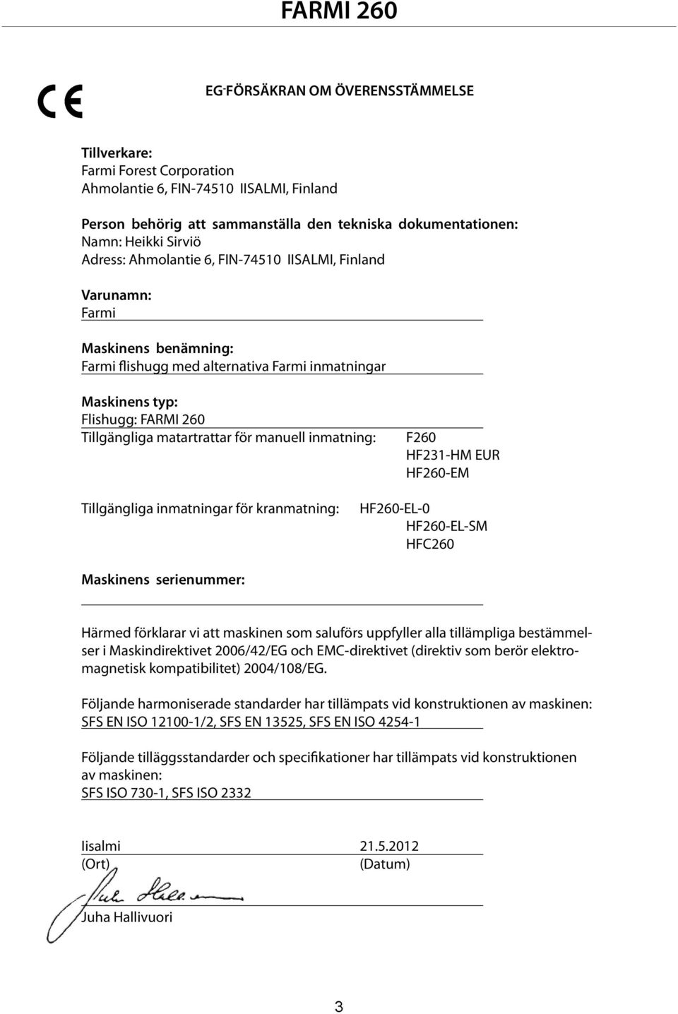 manuell inmatning: F260 HF231-HM EUR HF260-EM Tillgängliga inmatningar för kranmatning: HF260-EL-0 HF260-EL-SM HFC260 Maskinens serienummer: Härmed förklarar vi att maskinen som saluförs uppfyller