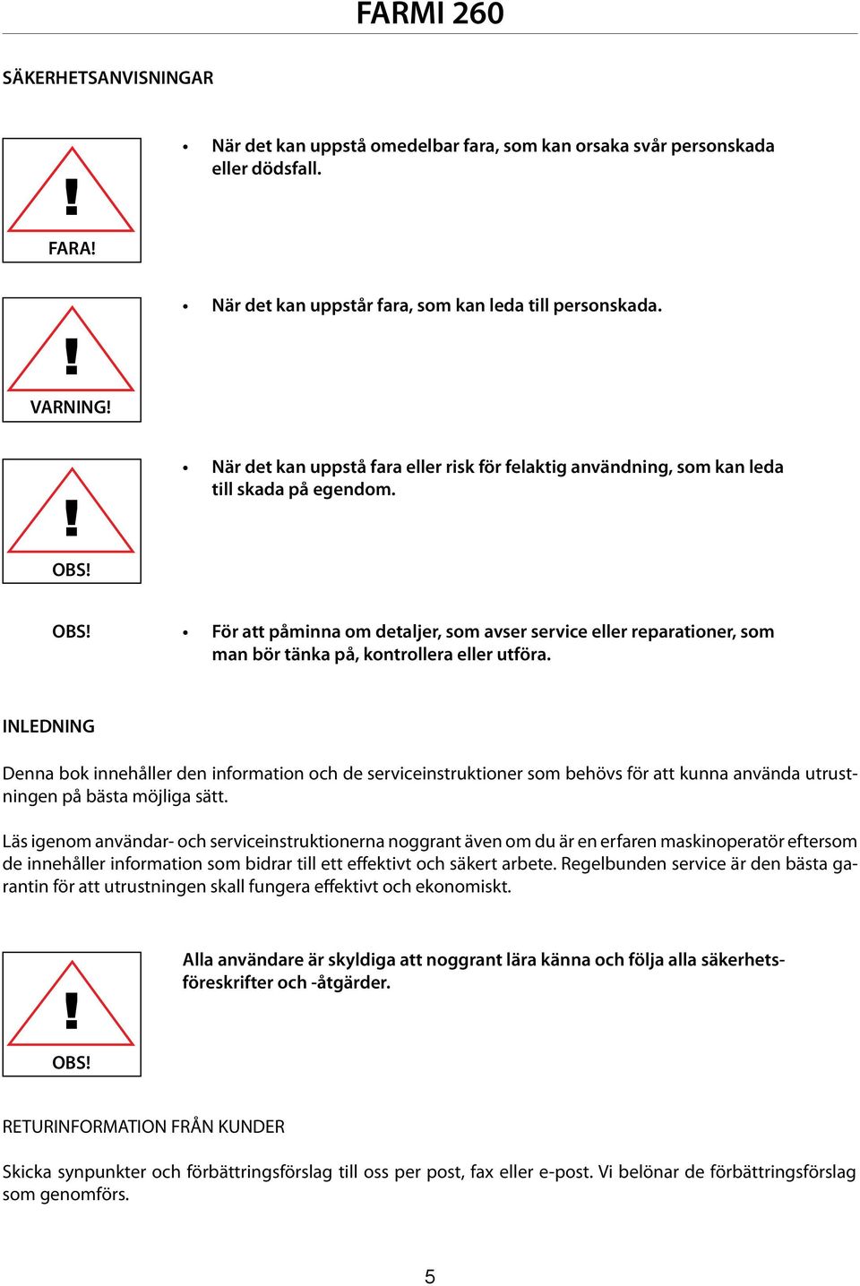 OBS För att påminna om detaljer, som avser service eller reparationer, som man bör tänka på, kontrollera eller utföra.