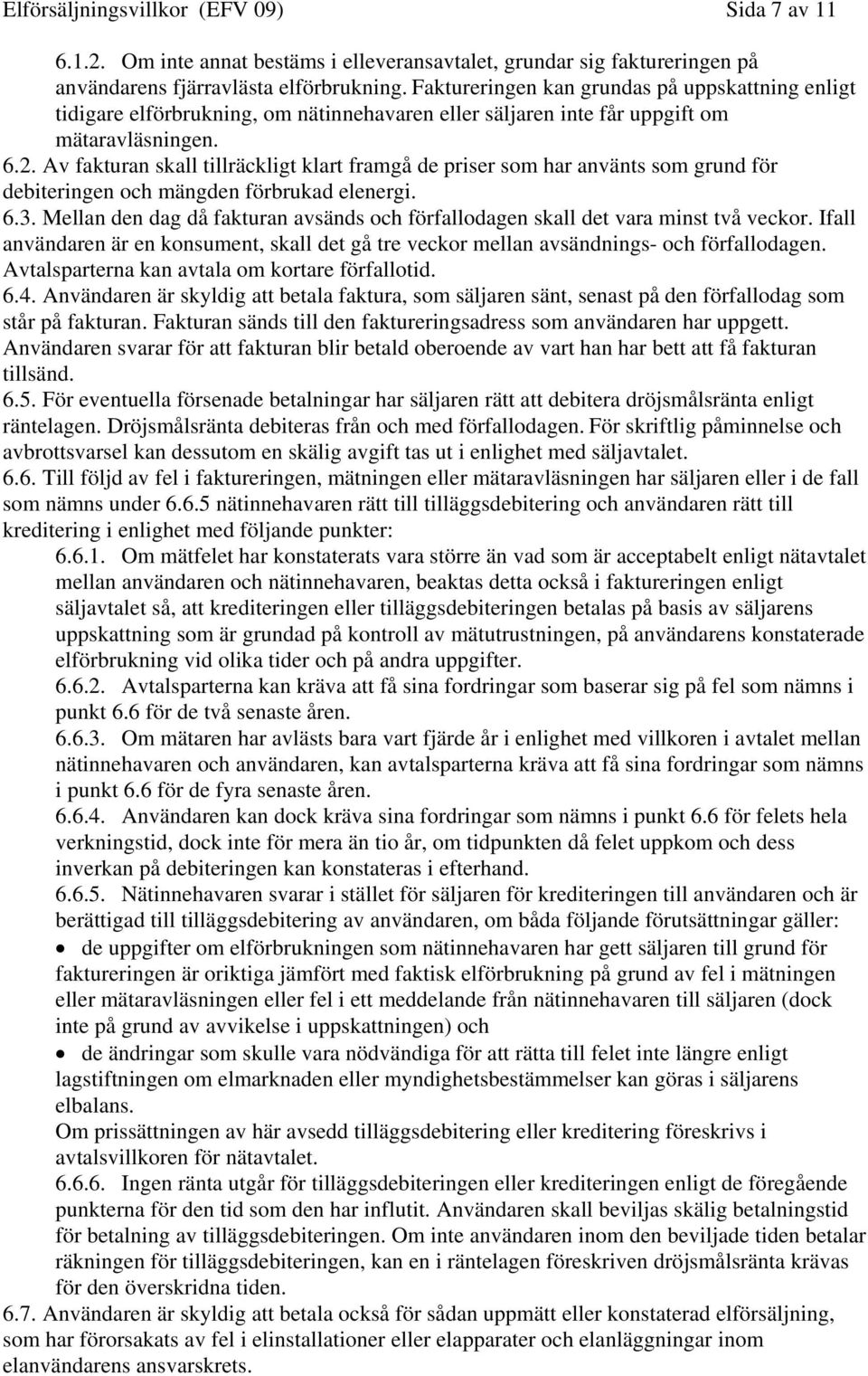 Av fakturan skall tillräckligt klart framgå de priser som har använts som grund för debiteringen och mängden förbrukad elenergi. 6.3.