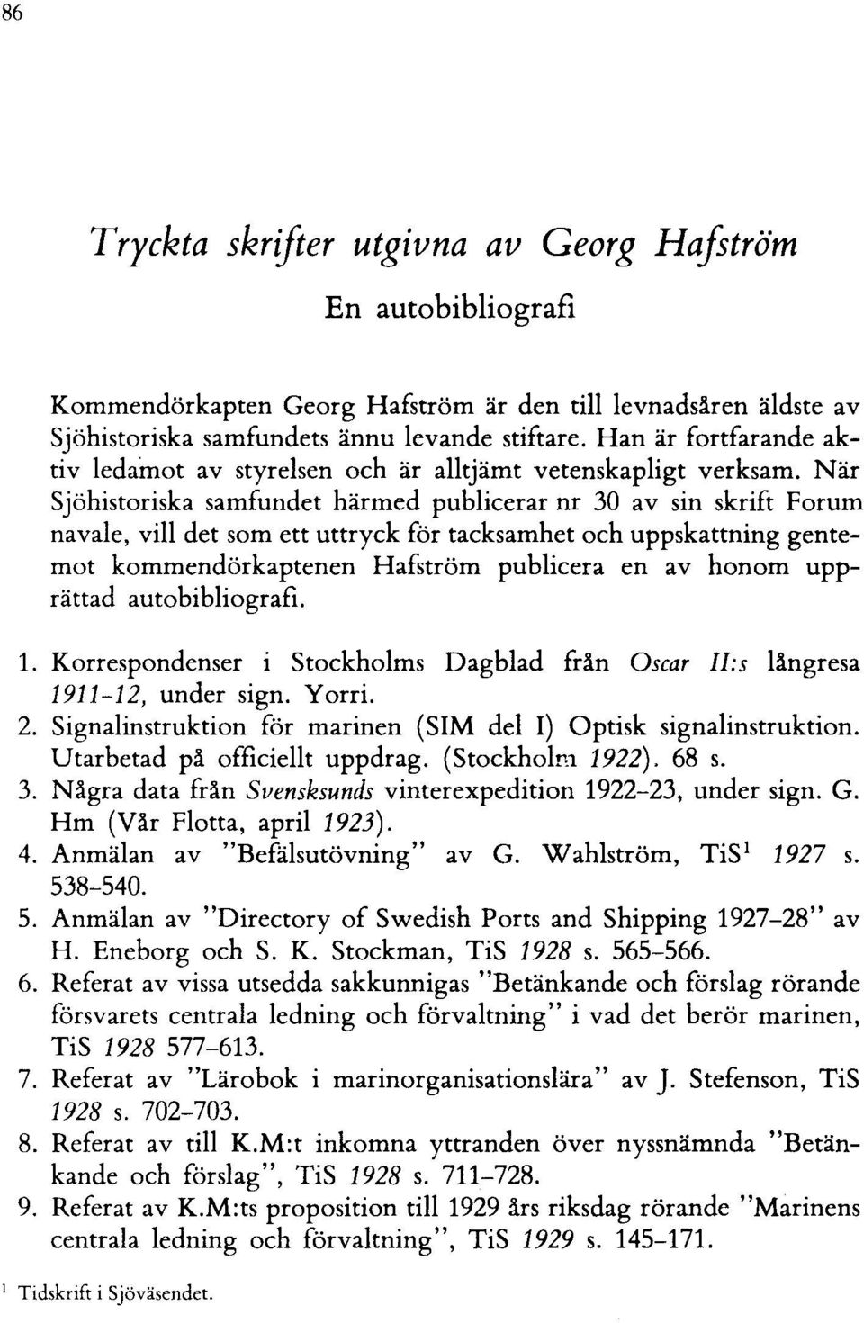 När Sjöhistoriska samfundet härmed publicerar nr 30 av sin skrift Forum navale, vill det som ett uttryck för tacksamhet och uppskattning gentemot kommendörkaptenen Hafström publicera en av honom