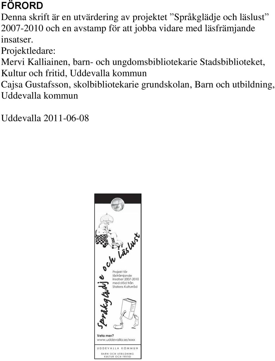 Projektledare: Mervi Kalliainen, barn- och ungdomsbibliotekarie Stadsbiblioteket, Kultur och