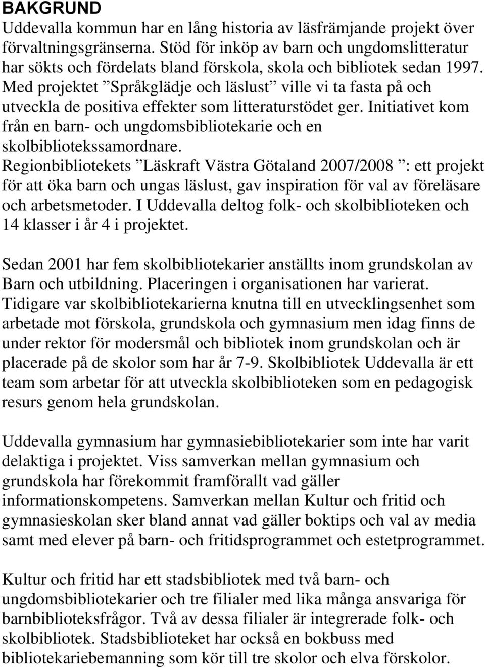 Med projektet Språkglädje och läslust ville vi ta fasta på och utveckla de positiva effekter som litteraturstödet ger.