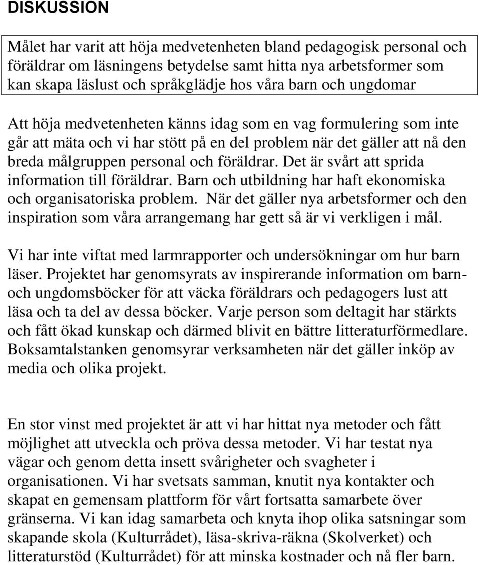 Det är svårt att sprida information till föräldrar. Barn och utbildning har haft ekonomiska och organisatoriska problem.