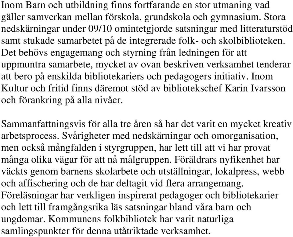 Det behövs engagemang och styrning från ledningen för att uppmuntra samarbete, mycket av ovan beskriven verksamhet tenderar att bero på enskilda bibliotekariers och pedagogers initiativ.