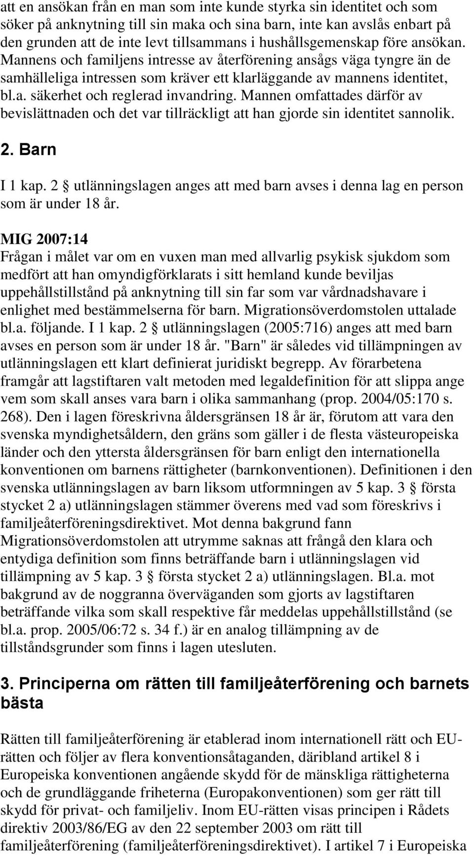 Mannen omfattades därför av bevislättnaden och det var tillräckligt att han gjorde sin identitet sannolik. 2. Barn I 1 kap.