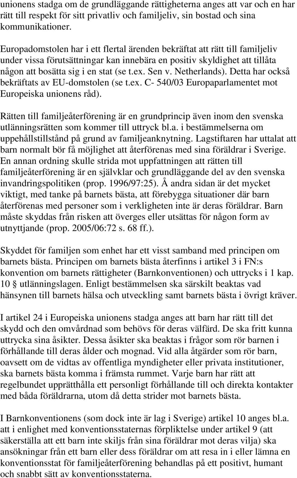 Netherlands). Detta har också bekräftats av EU-domstolen (se t.ex. C- 540/03 Europaparlamentet mot Europeiska unionens råd).