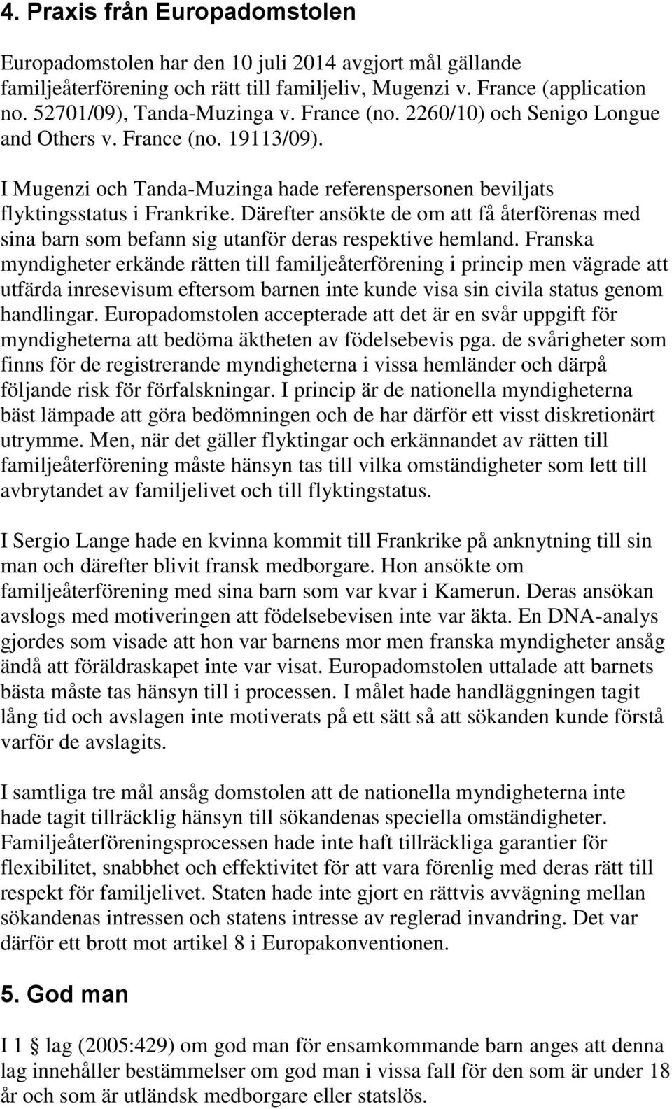 Därefter ansökte de om att få återförenas med sina barn som befann sig utanför deras respektive hemland.