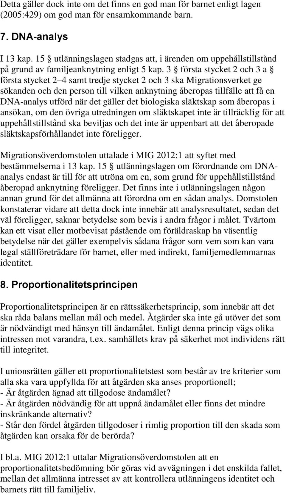 3 första stycket 2 och 3 a första stycket 2 4 samt tredje stycket 2 och 3 ska Migrationsverket ge sökanden och den person till vilken anknytning åberopas tillfälle att få en DNA-analys utförd när det