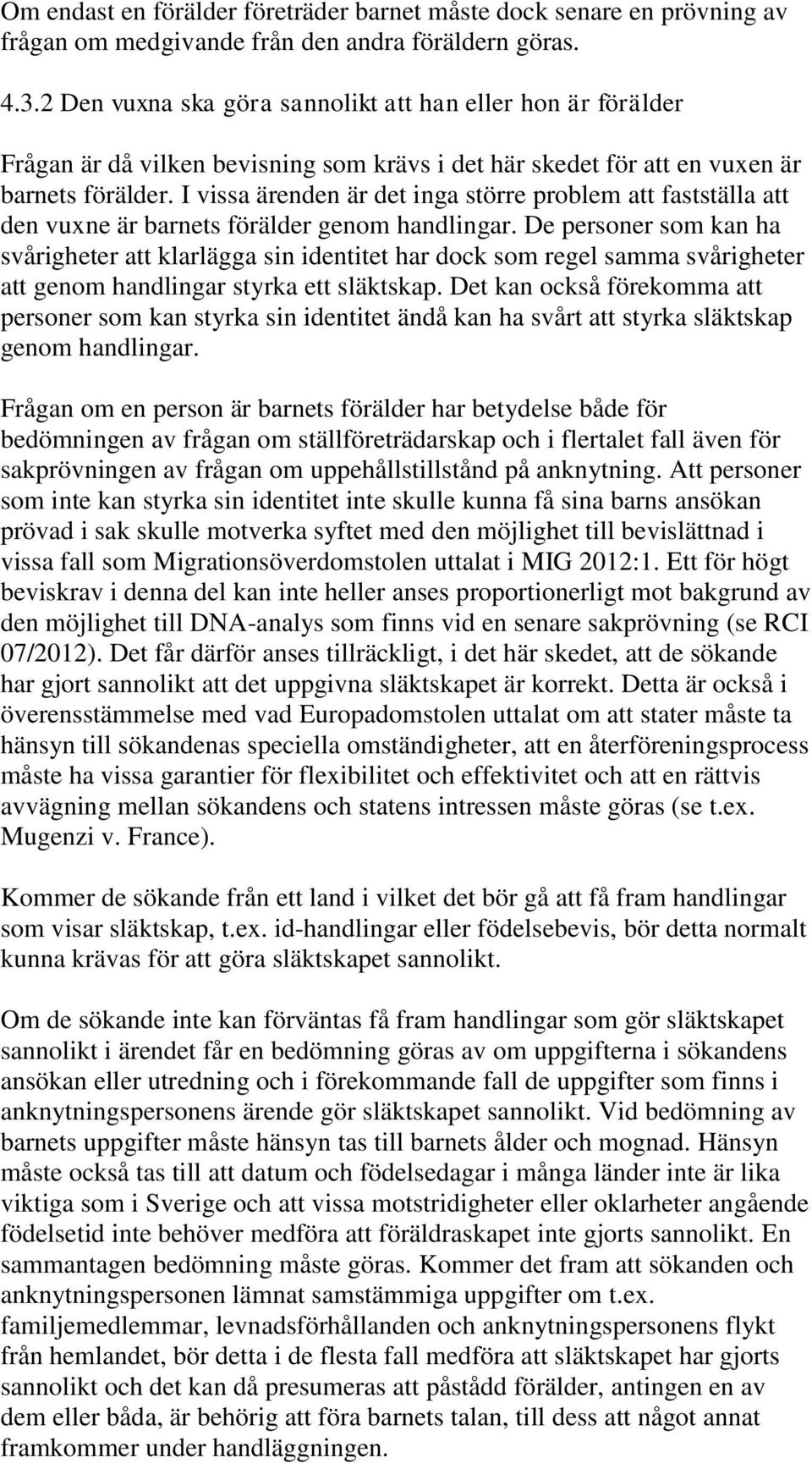 I vissa ärenden är det inga större problem att fastställa att den vuxne är barnets förälder genom handlingar.