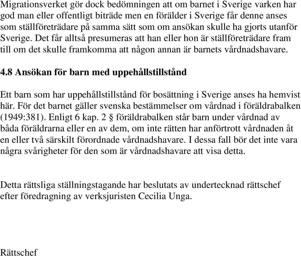 8 Ansökan för barn med uppehållstillstånd Ett barn som har uppehållstillstånd för bosättning i Sverige anses ha hemvist här.