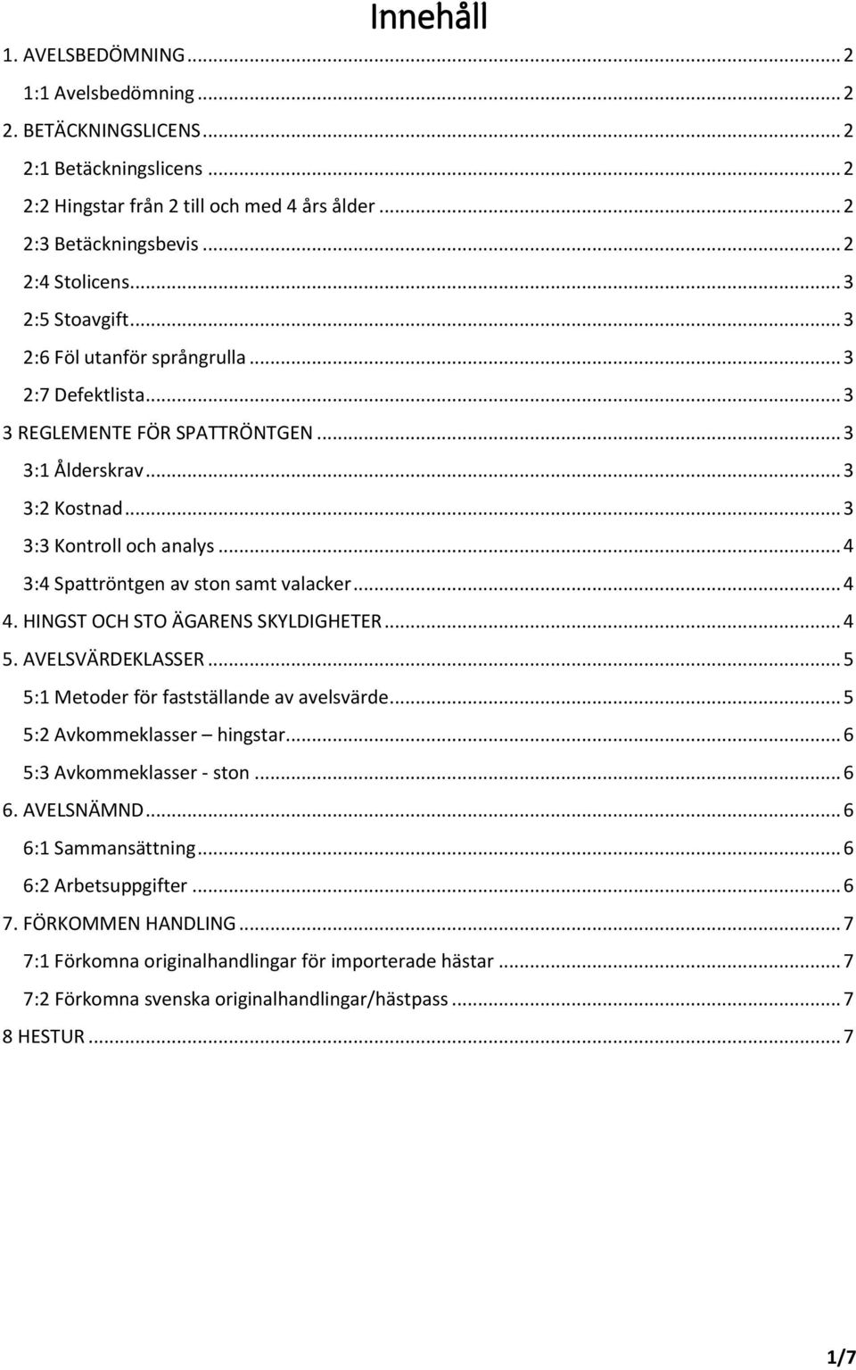 .. 4 3:4 Spattröntgen av ston samt valacker... 4 4. HINGST OCH STO ÄGARENS SKYLDIGHETER... 4 5. AVELSVÄRDEKLASSER... 5 5:1 Metoder för fastställande av avelsvärde... 5 5:2 Avkommeklasser hingstar.