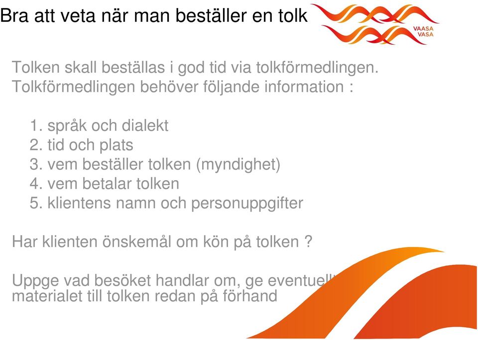 vem beställer tolken (myndighet) 4. vem betalar tolken 5.