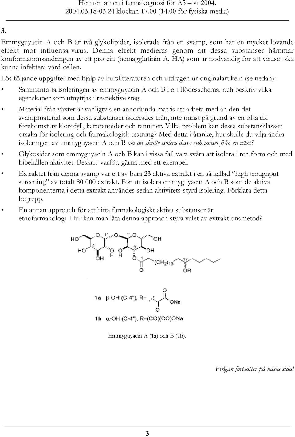 Lös följande uppgifter med hjälp av kurslitteraturen och utdragen ur originalartikeln (se nedan): Sammanfatta isoleringen av emmyguyacin A och B i ett flödesschema, och beskriv vilka egenskaper som