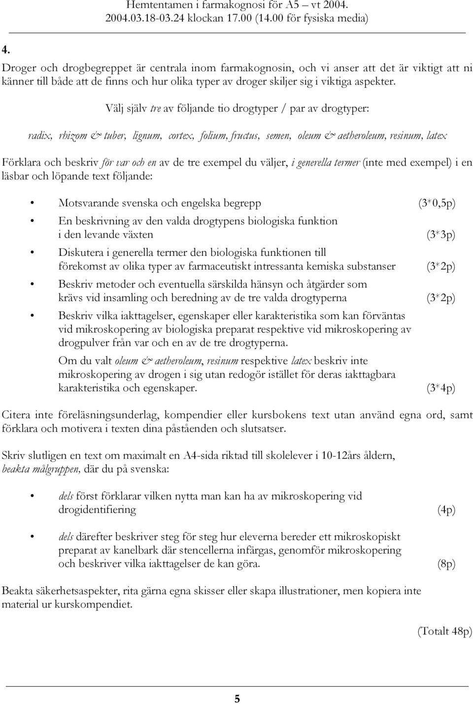 de tre exempel du väljer, i generella termer (inte med exempel) i en läsbar och löpande text följande: Motsvarande svenska och engelska begrepp (3*0,5p) En beskrivning av den valda drogtypens