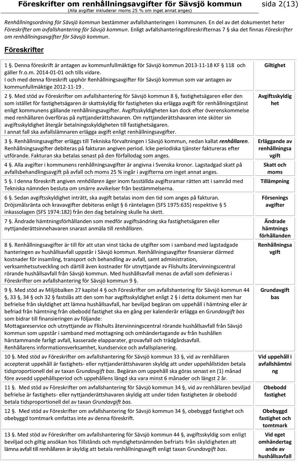 Denna föreskrift är antagen av kommunfullmäktige för Sävsjö kommun 2013-11-18 KF 118 och gäller fr.o.m. 2014-01-01 och tills vidare.