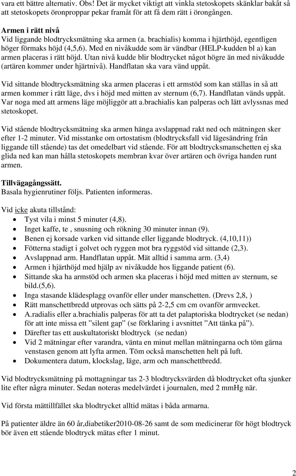 Med en nivåkudde som är vändbar (HELP-kudden bl a) kan armen placeras i rätt höjd. Utan nivå kudde blir blodtrycket något högre än med nivåkudde (artären kommer under hjärtnivå).