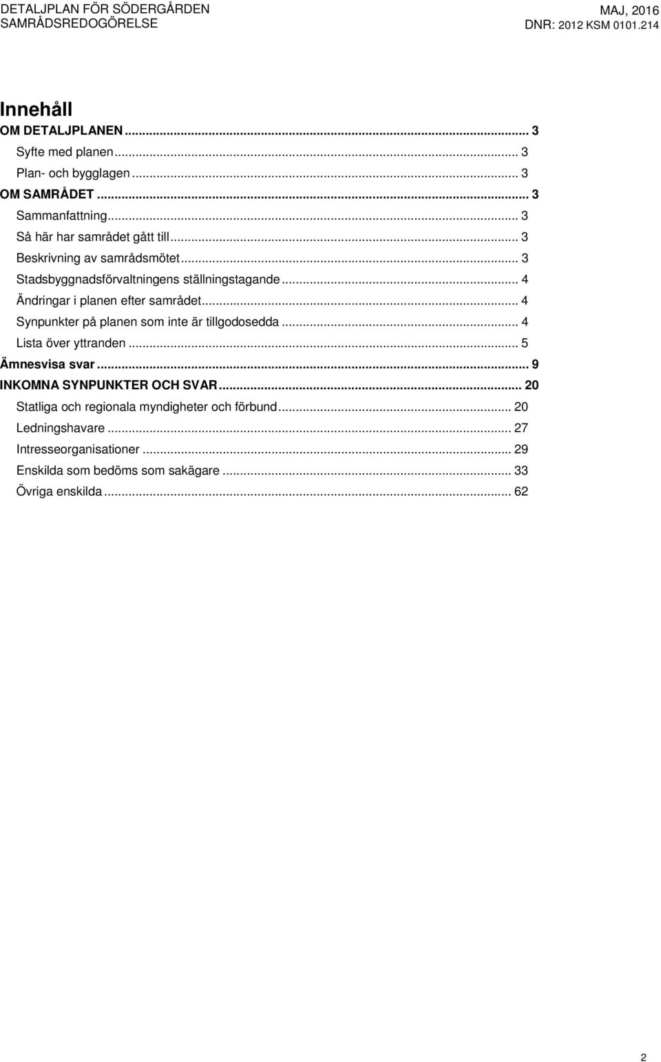 .. 4 Synpunkter på planen som inte är tillgodosedda... 4 Lista över yttranden... 5 Ämnesvisa svar... 9 INKOMNA SYNPUNKTER OCH SVAR.