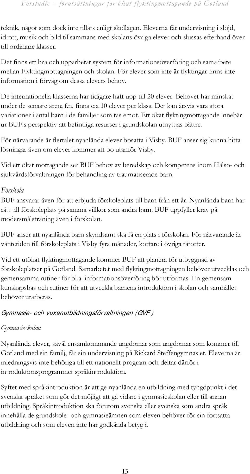 För elever som inte är flyktingar finns inte information i förväg om dessa elevers behov. De internationella klasserna har tidigare haft upp till 20 elever.