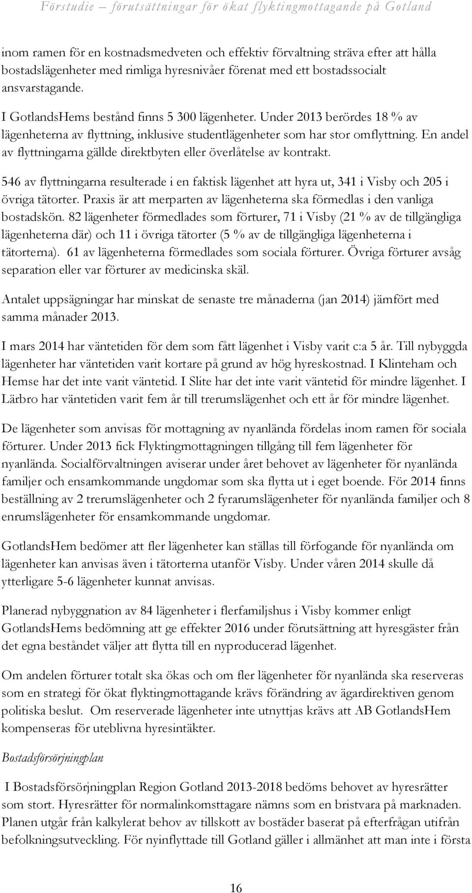 En andel av flyttningarna gällde direktbyten eller överlåtelse av kontrakt. 546 av flyttningarna resulterade i en faktisk lägenhet att hyra ut, 341 i Visby och 205 i övriga tätorter.