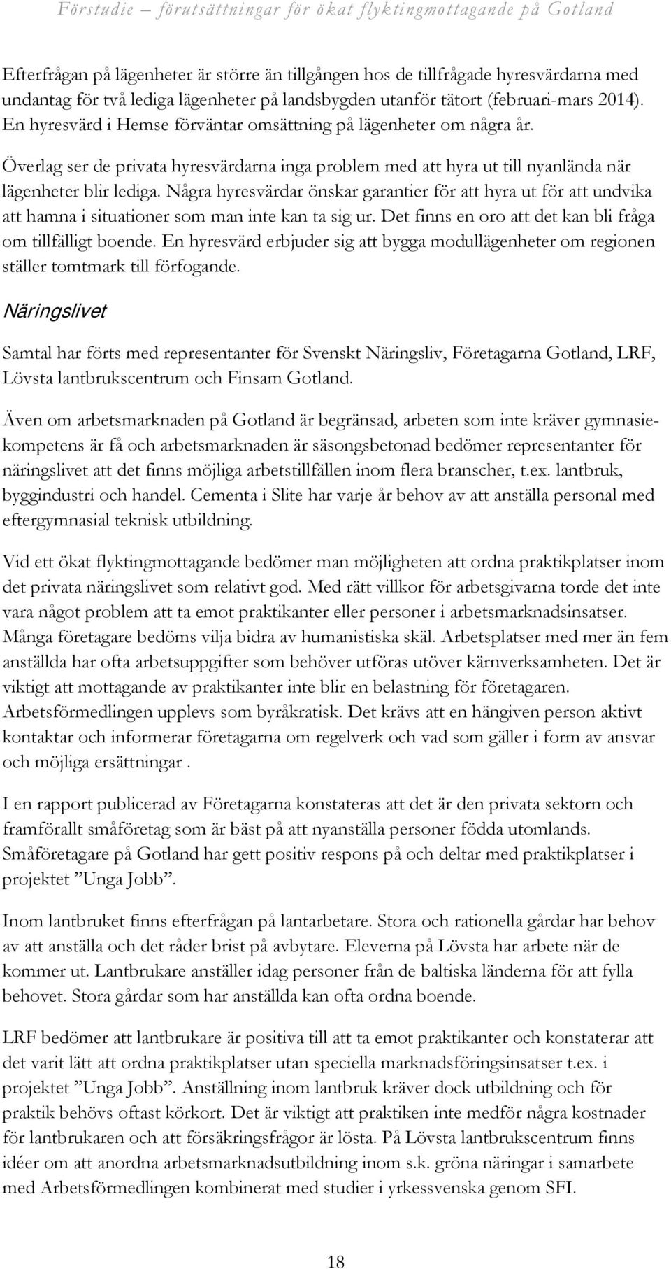 Några hyresvärdar önskar garantier för att hyra ut för att undvika att hamna i situationer som man inte kan ta sig ur. Det finns en oro att det kan bli fråga om tillfälligt boende.