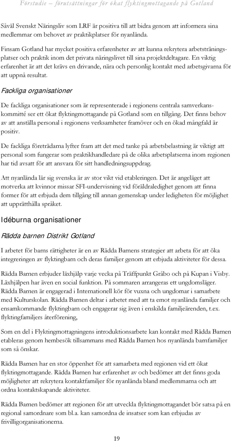 En viktig erfarenhet är att det krävs en drivande, nära och personlig kontakt med arbetsgivarna för att uppnå resultat.