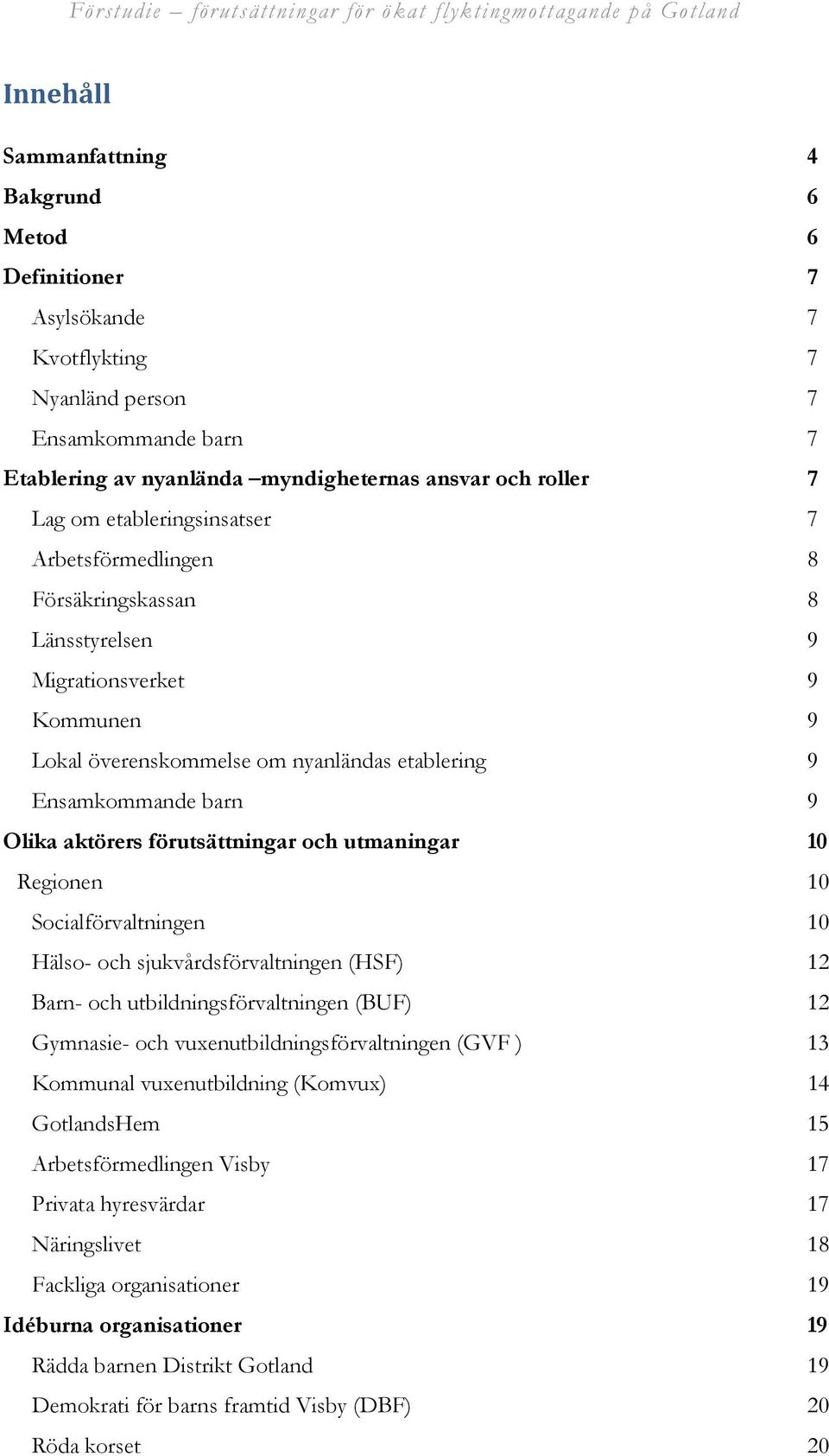 förutsättningar och utmaningar 10 Regionen 10 Socialförvaltningen 10 Hälso- och sjukvårdsförvaltningen (HSF) 12 Barn- och utbildningsförvaltningen (BUF) 12 Gymnasie- och vuxenutbildningsförvaltningen