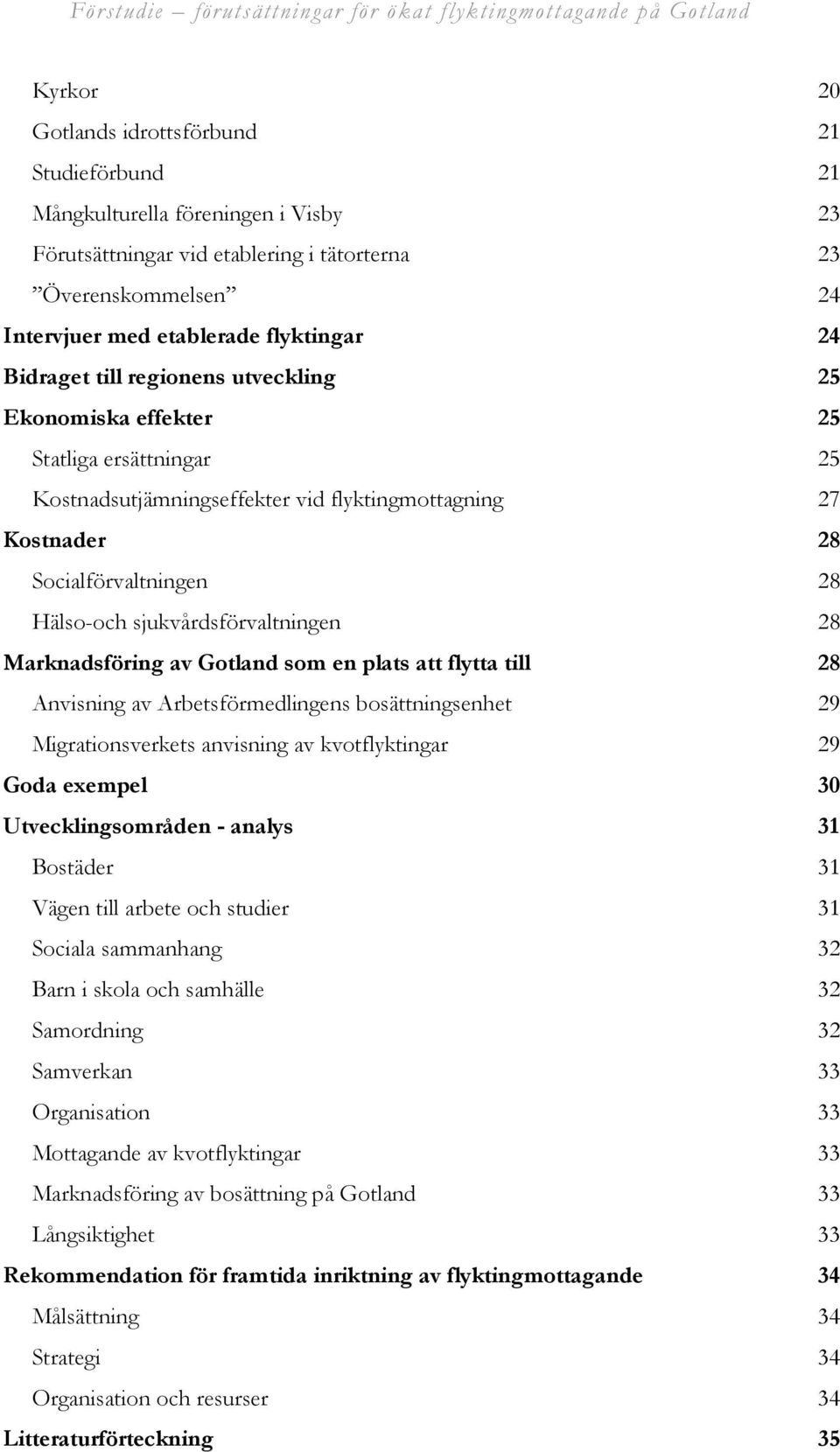 sjukvårdsförvaltningen 28 Marknadsföring av Gotland som en plats att flytta till 28 Anvisning av Arbetsförmedlingens bosättningsenhet 29 Migrationsverkets anvisning av kvotflyktingar 29 Goda exempel