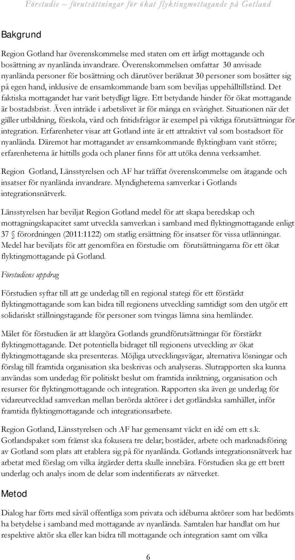 uppehålltillstånd. Det faktiska mottagandet har varit betydligt lägre. Ett betydande hinder för ökat mottagande är bostadsbrist. Även inträde i arbetslivet är för många en svårighet.