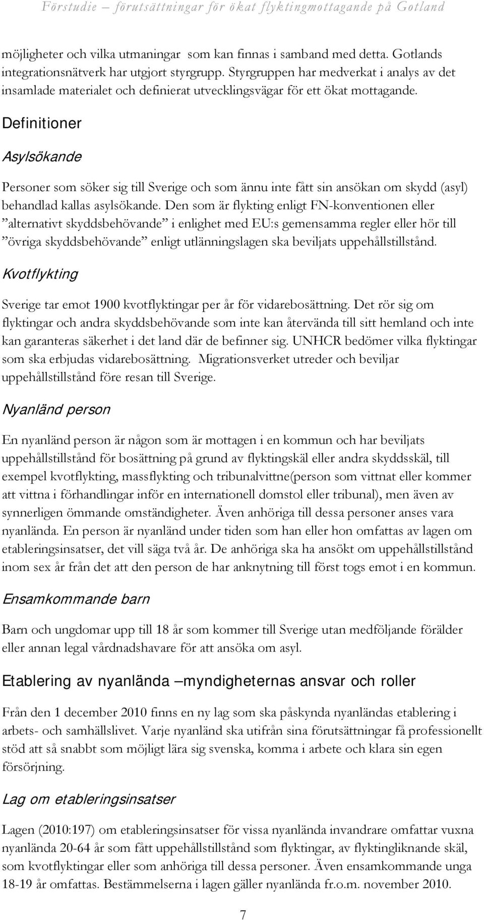 Definitioner Asylsökande Personer som söker sig till Sverige och som ännu inte fått sin ansökan om skydd (asyl) behandlad kallas asylsökande.