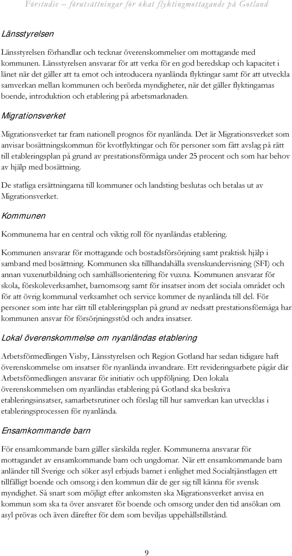 berörda myndigheter, när det gäller flyktingarnas boende, introduktion och etablering på arbetsmarknaden. Migrationsverket Migrationsverket tar fram nationell prognos för nyanlända.