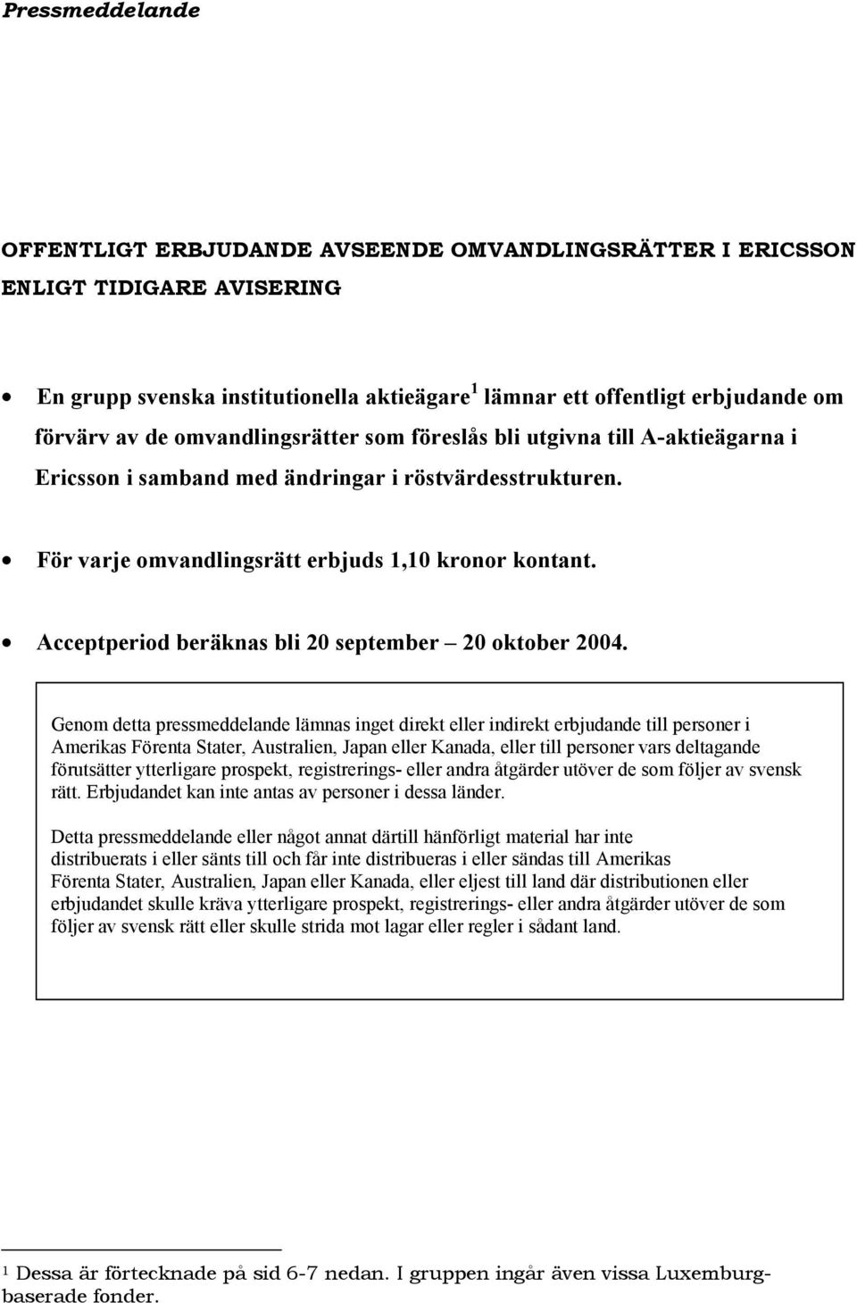 Acceptperiod beräknas bli 20 september 20 oktober 2004.