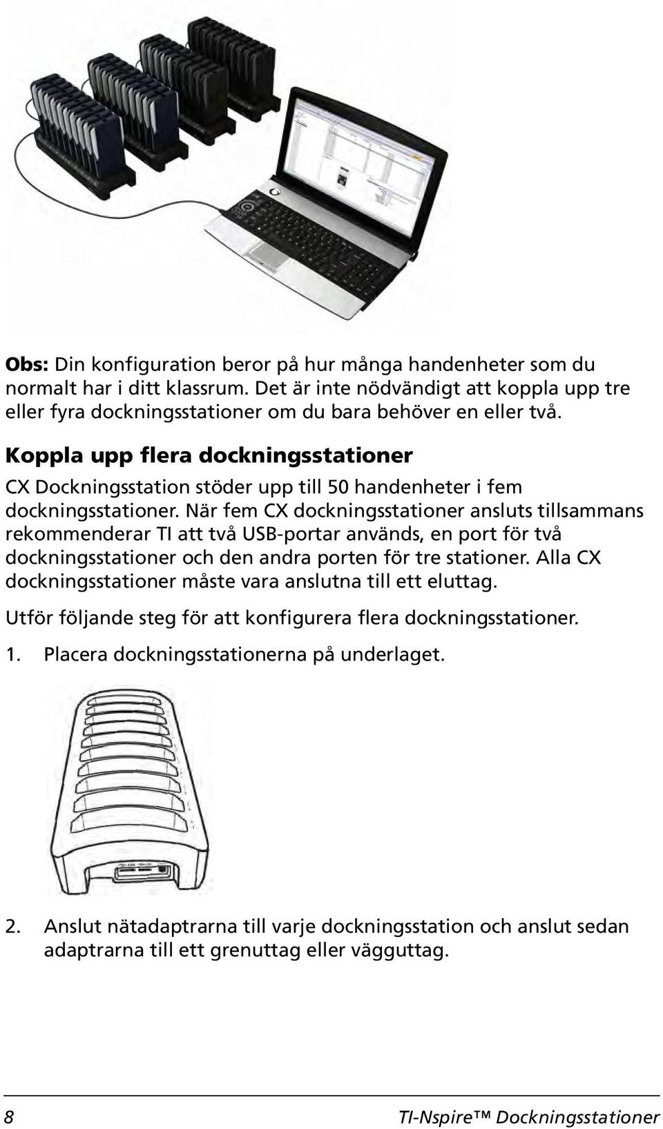 När fem CX dockningsstationer ansluts tillsammans rekommenderar TI att två USB-portar används, en port för två dockningsstationer och den andra porten för tre stationer.