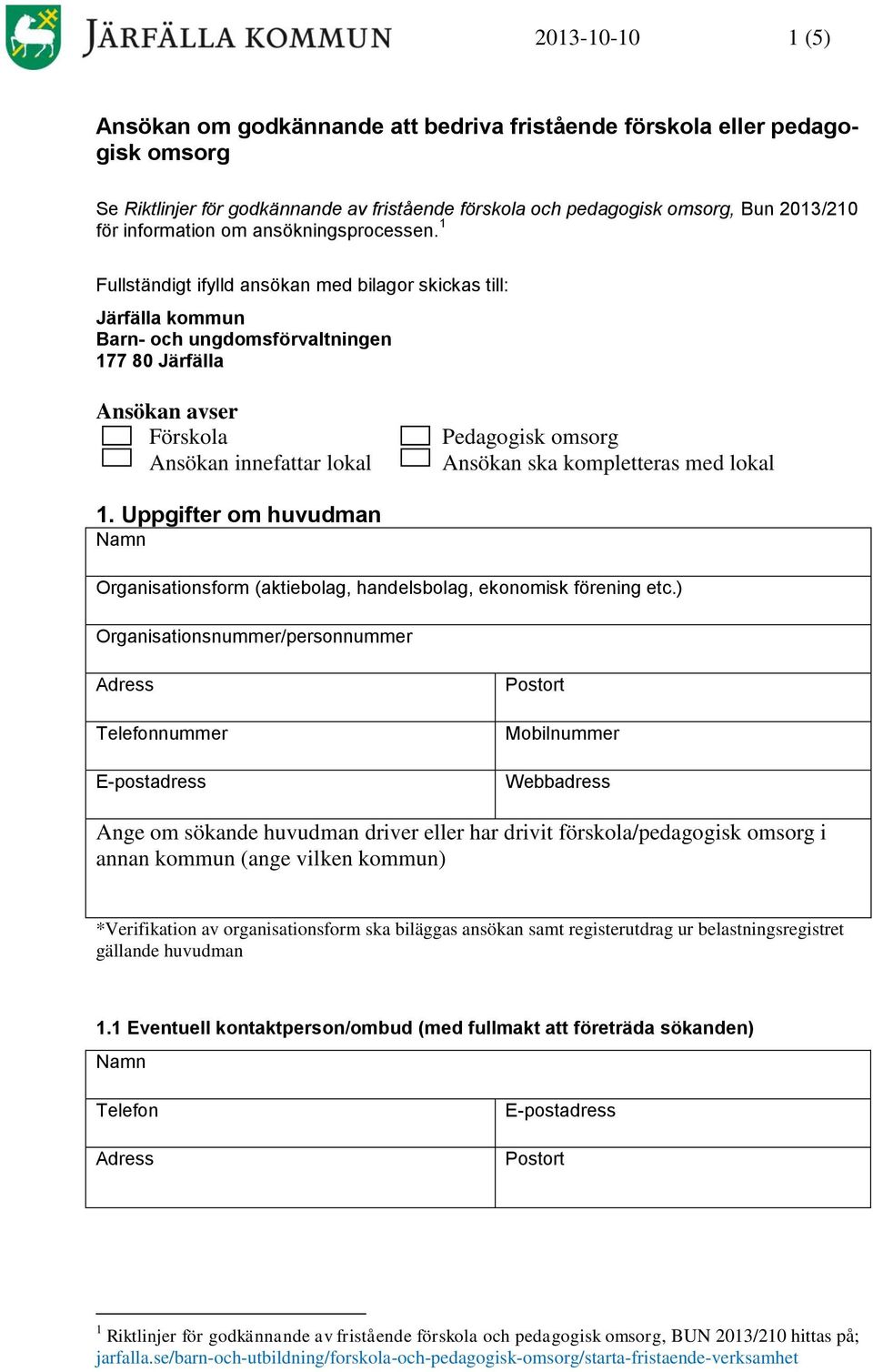 1 Fullständigt ifylld ansökan med bilagor skickas till: Järfälla kommun Barn- och ungdomsförvaltningen 177 80 Järfälla Ansökan avser Förskola Ansökan innefattar lokal Pedagogisk omsorg Ansökan ska