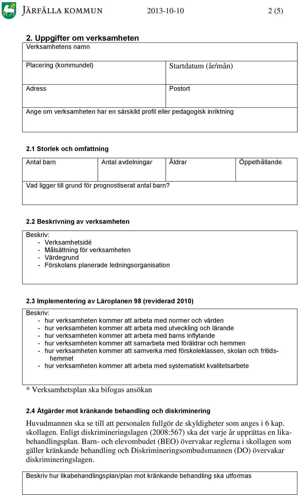 2 Beskrivning av verksamheten Beskriv: - Verksamhetsidé - Målsättning för verksamheten - Värdegrund - Förskolans planerade ledningsorganisation 2.