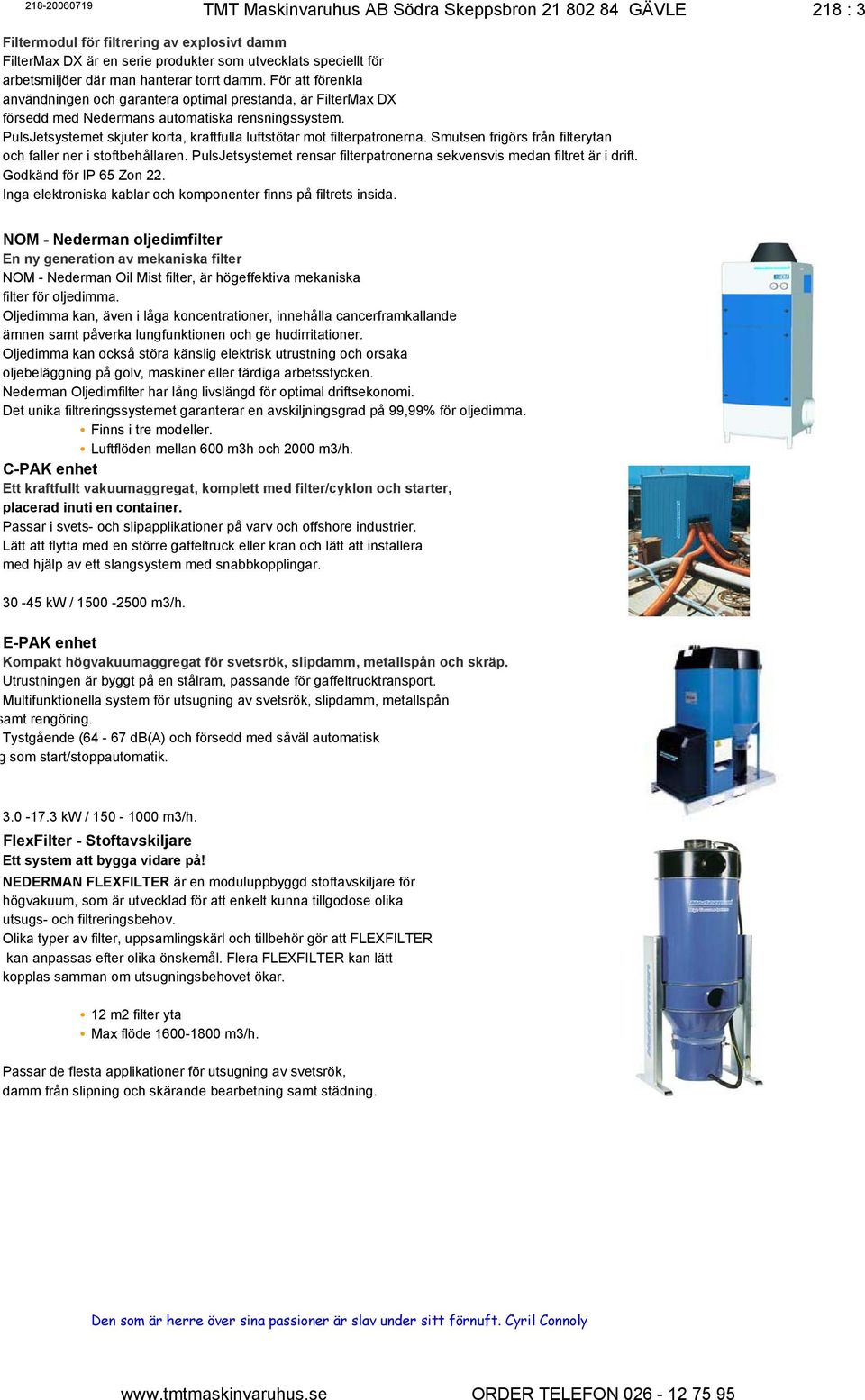 PulsJetsystemet skjuter korta, kraftfulla luftstötar mot filterpatronerna. Smutsen frigörs från filterytan och faller ner i stoftbehållaren.