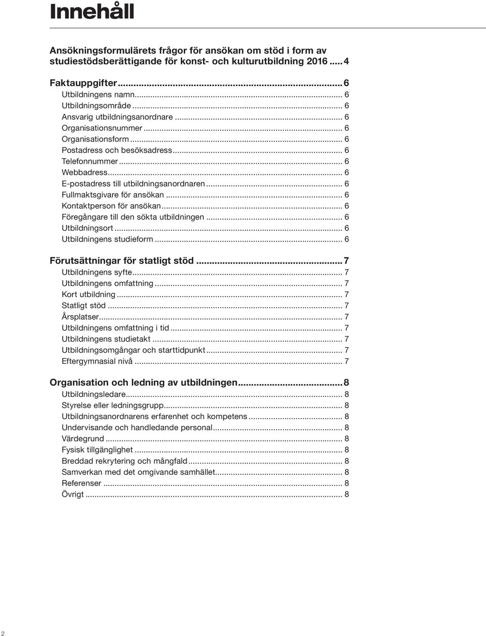 .. 6 Fullmaktsgivare för ansökan... 6 Kontaktperson för ansökan... 6 Föregångare till den sökta utbildningen... 6 Utbildningsort... 6 Utbildningens studieform... 6 Förutsättningar för statligt stöd.