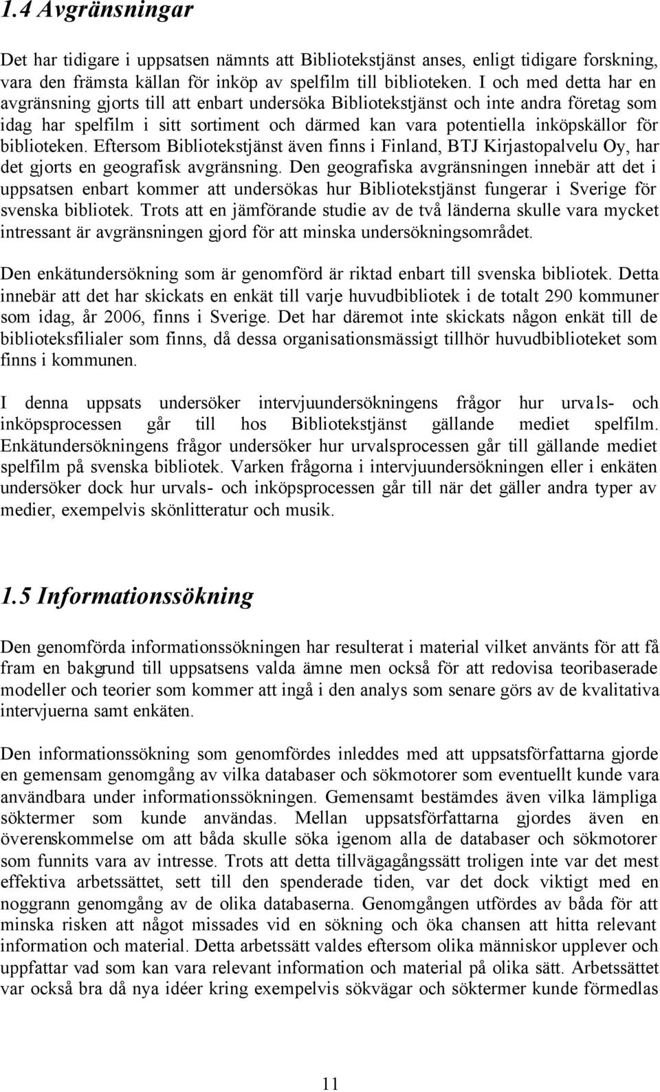 biblioteken. Eftersom Bibliotekstjänst även finns i Finland, BTJ Kirjastopalvelu Oy, har det gjorts en geografisk avgränsning.