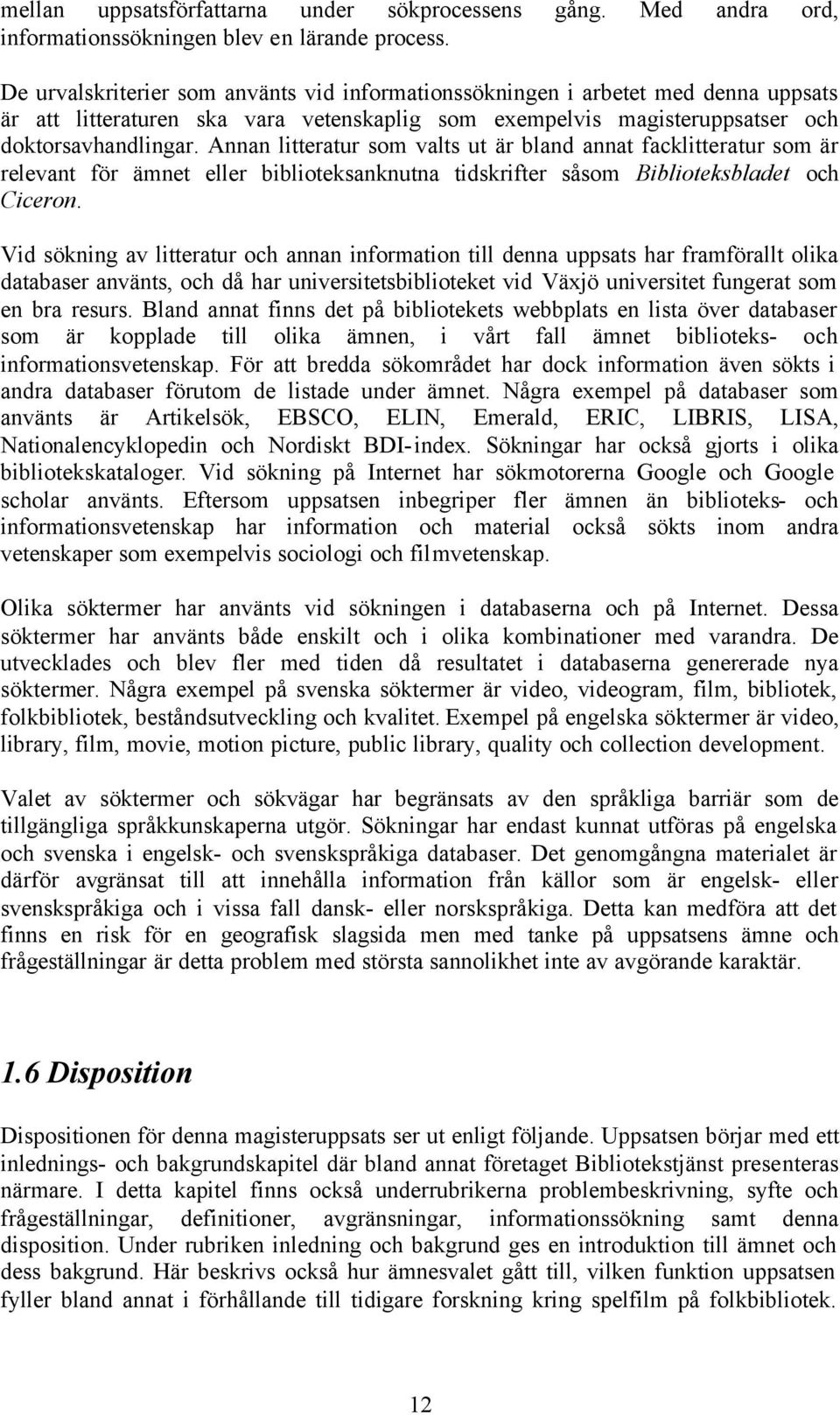Annan litteratur som valts ut är bland annat facklitteratur som är relevant för ämnet eller biblioteksanknutna tidskrifter såsom Biblioteksbladet och Ciceron.