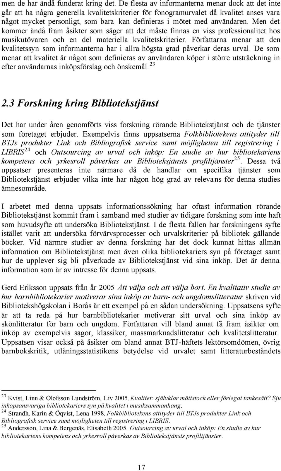 med användaren. Men det kommer ändå fram åsikter som säger att det måste finnas en viss professionalitet hos musikutövaren och en del materiella kvalitetskriterier.