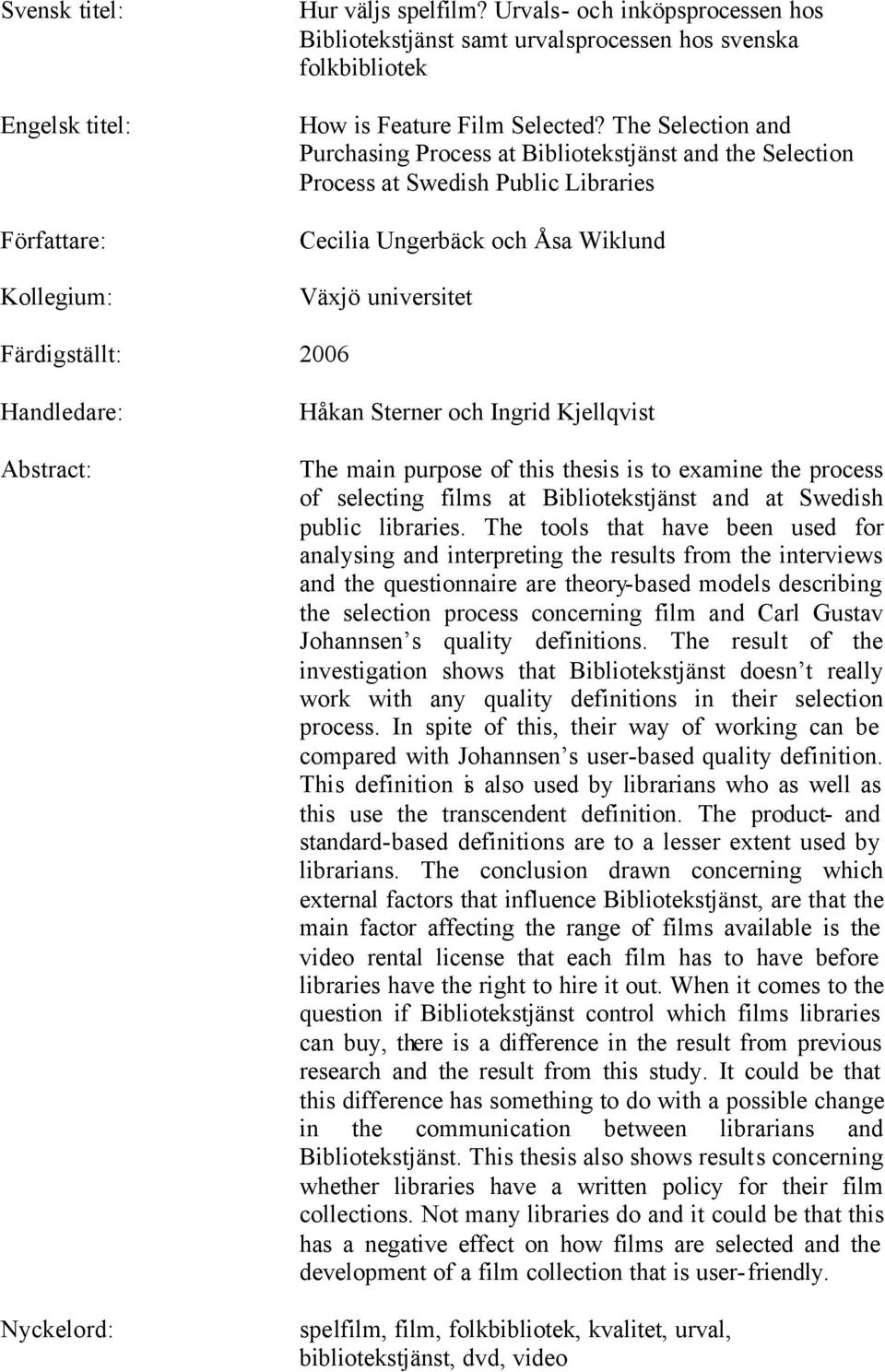Abstract: Nyckelord: Håkan Sterner och Ingrid Kjellqvist The main purpose of this thesis is to examine the process of selecting films at Bibliotekstjänst and at Swedish public libraries.