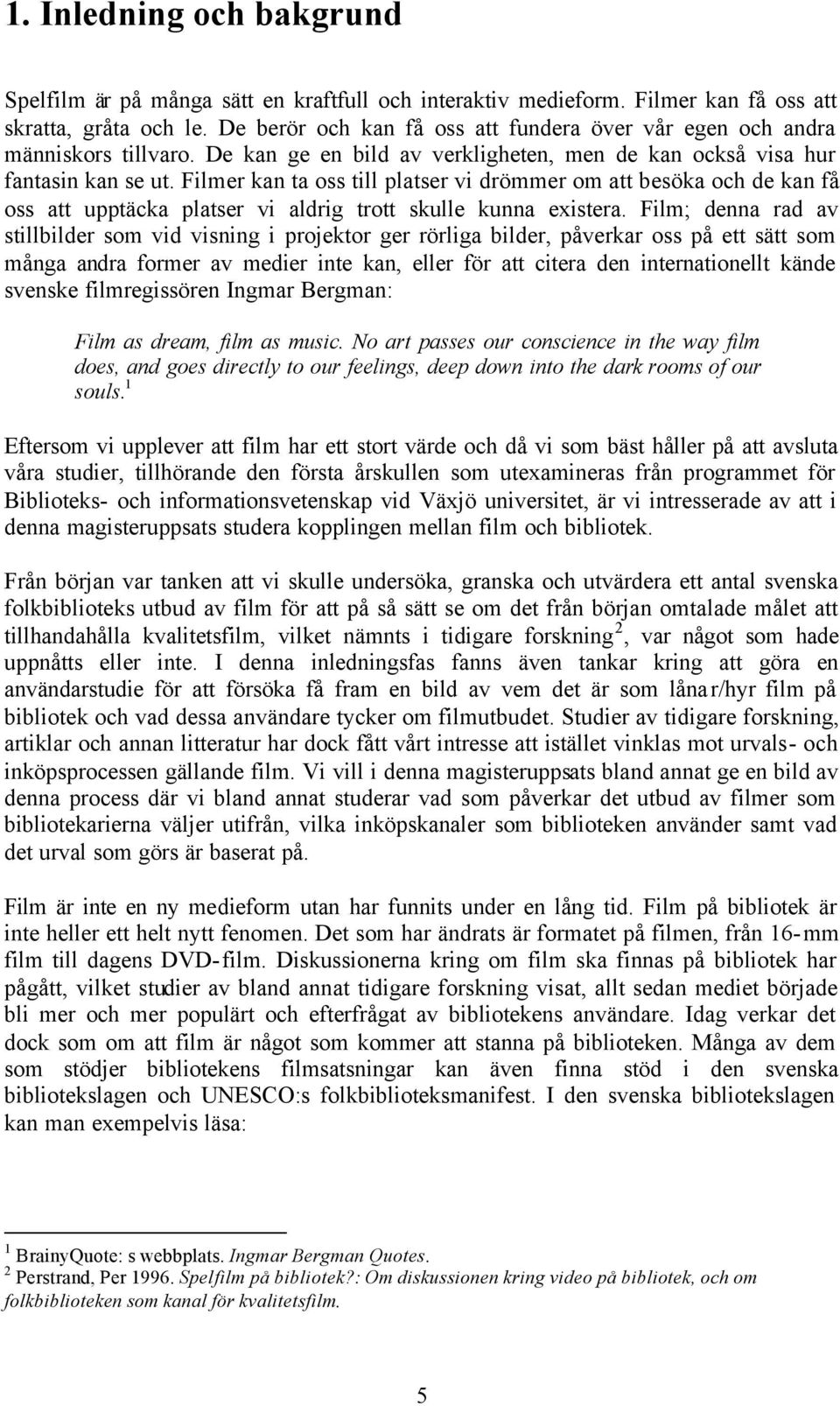 Filmer kan ta oss till platser vi drömmer om att besöka och de kan få oss att upptäcka platser vi aldrig trott skulle kunna existera.