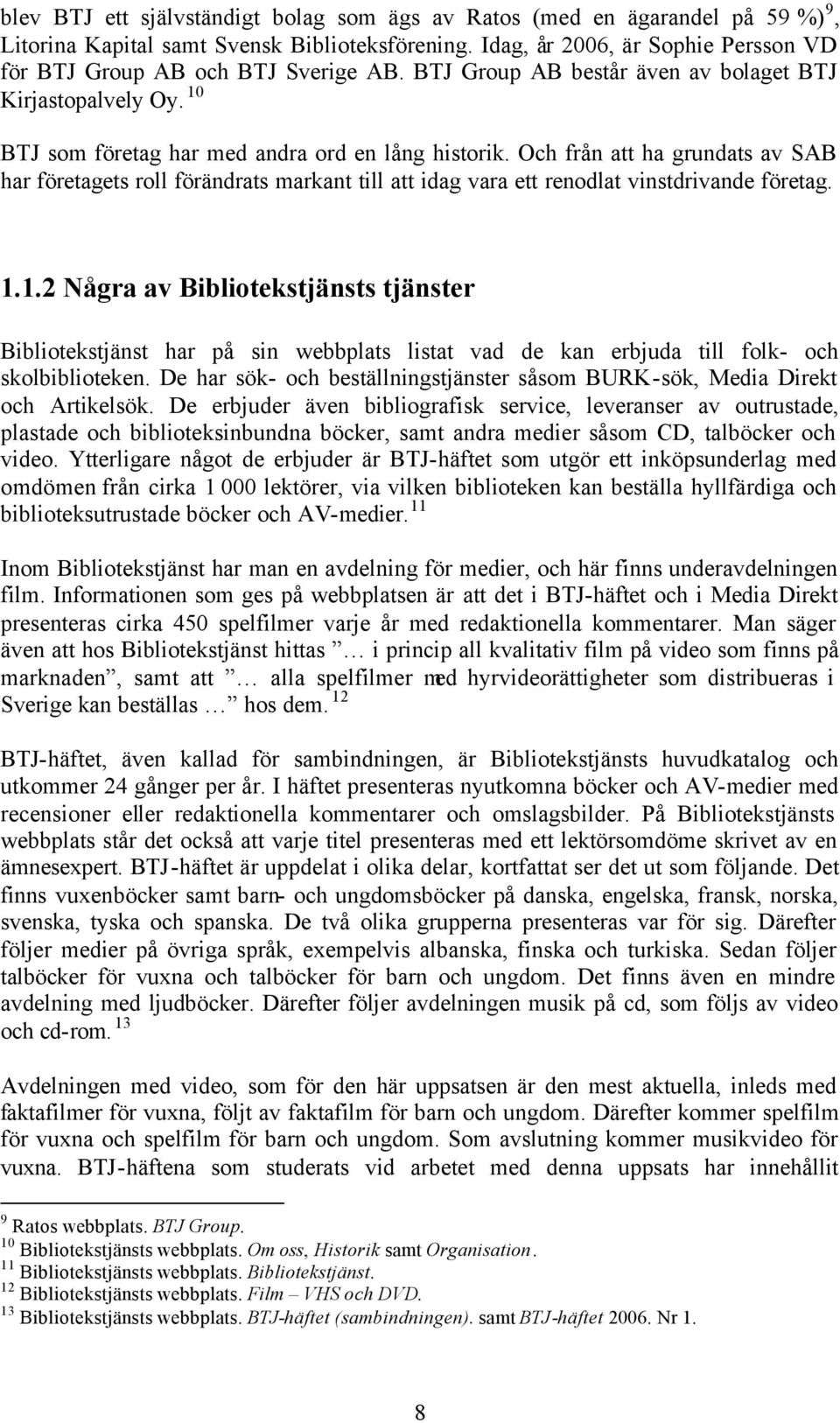 Och från att ha grundats av SAB har företagets roll förändrats markant till att idag vara ett renodlat vinstdrivande företag. 1.