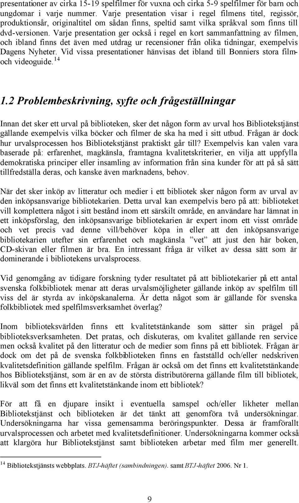 Varje presentation ger också i regel en kort sammanfattning av filmen, och ibland finns det även med utdrag ur recensioner från olika tidningar, exempelvis Dagens Nyheter.